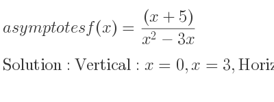 The asymptotes of f(x)=((x+5))/(x^2-3x) is Vertical: x=0,x=3,Horizontal: y=0